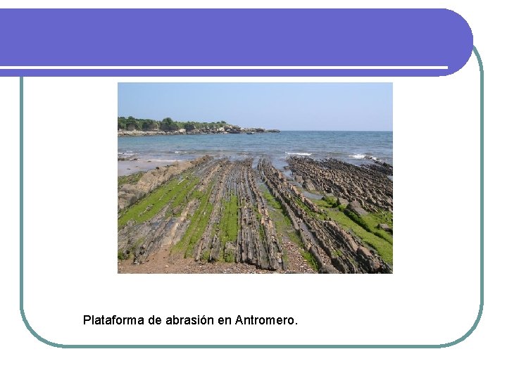 Plataforma de abrasión en Antromero. Plataforma de abrasión en Antromero.