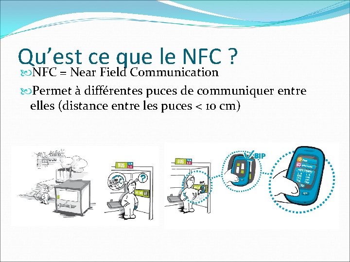 Qu’est ce que le NFC ? NFC = Near Field Communication Permet à différentes