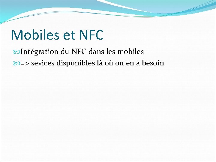 Mobiles et NFC Intégration du NFC dans les mobiles => sevices disponibles là où