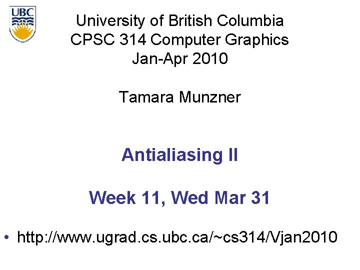 University of British Columbia CPSC 314 Computer Graphics Jan-Apr 2010 Tamara Munzner Antialiasing II