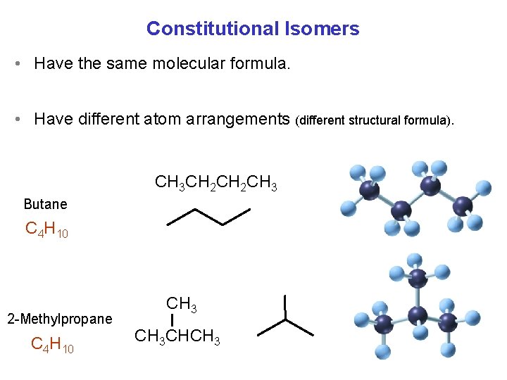 Constitutional Isomers • Have the same molecular formula. • Have different atom arrangements (different