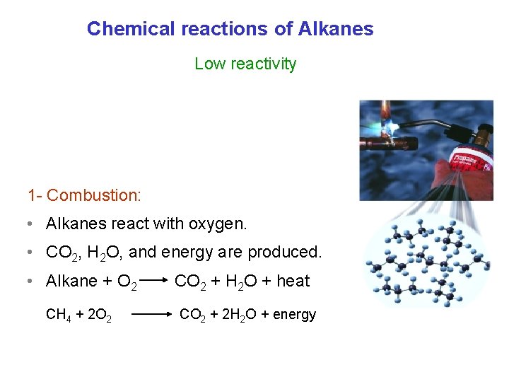 Chemical reactions of Alkanes Low reactivity 1 - Combustion: • Alkanes react with oxygen.