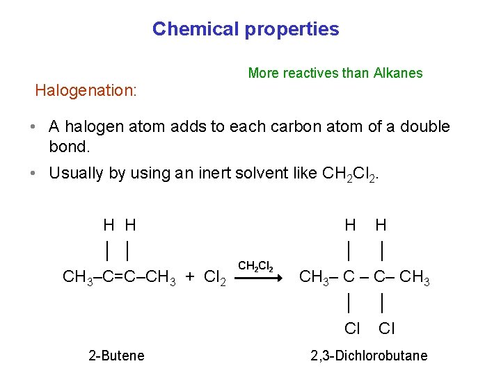 Chemical properties More reactives than Alkanes Halogenation: • A halogen atom adds to each