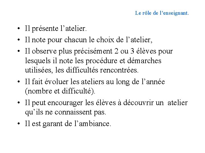 Le rôle de l’enseignant. • Il présente l’atelier. • Il note pour chacun le