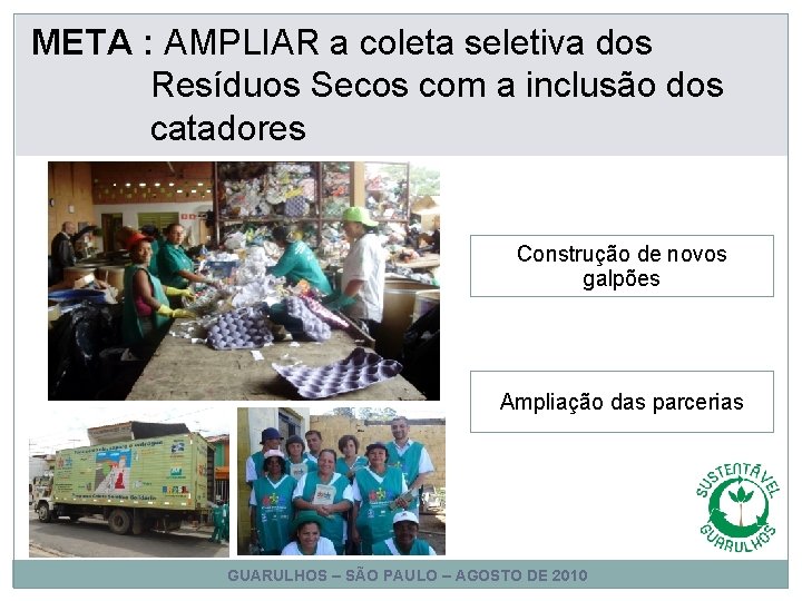 META : AMPLIAR a coleta seletiva dos Resíduos Secos com a inclusão dos catadores META : AMPLIAR a coleta seletiva dos Resíduos Secos com a inclusão dos catadores