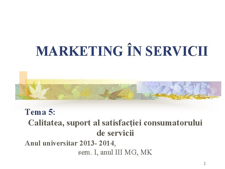 MARKETING ÎN SERVICII Tema 5: Calitatea, suport al satisfacţiei consumatorului de servicii Anul universitar