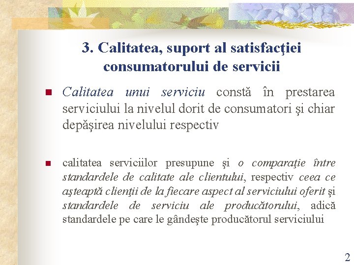 3. Calitatea, suport al satisfacţiei consumatorului de servicii n Calitatea unui serviciu constă în