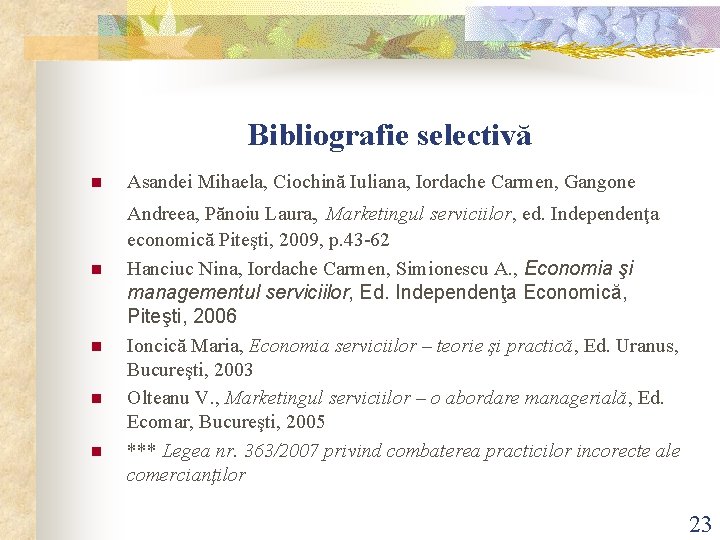 Bibliografie selectivă n n n Asandei Mihaela, Ciochină Iuliana, Iordache Carmen, Gangone Andreea, Pănoiu