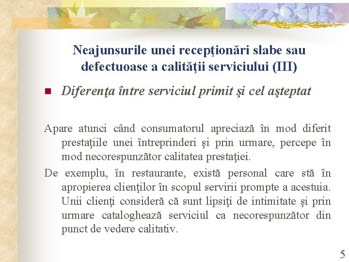 Neajunsurile unei recepţionări slabe sau defectuoase a calităţii serviciului (III) n Diferenţa între serviciul