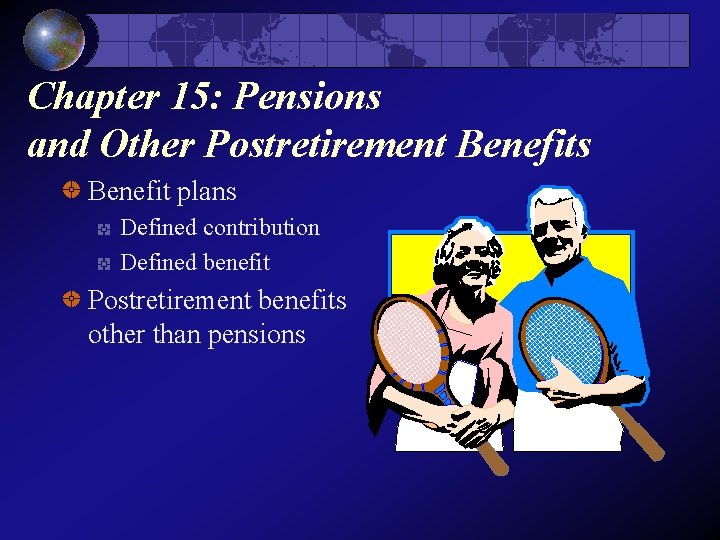 Chapter 15: Pensions and Other Postretirement Benefits Benefit plans Defined contribution Defined benefit Postretirement