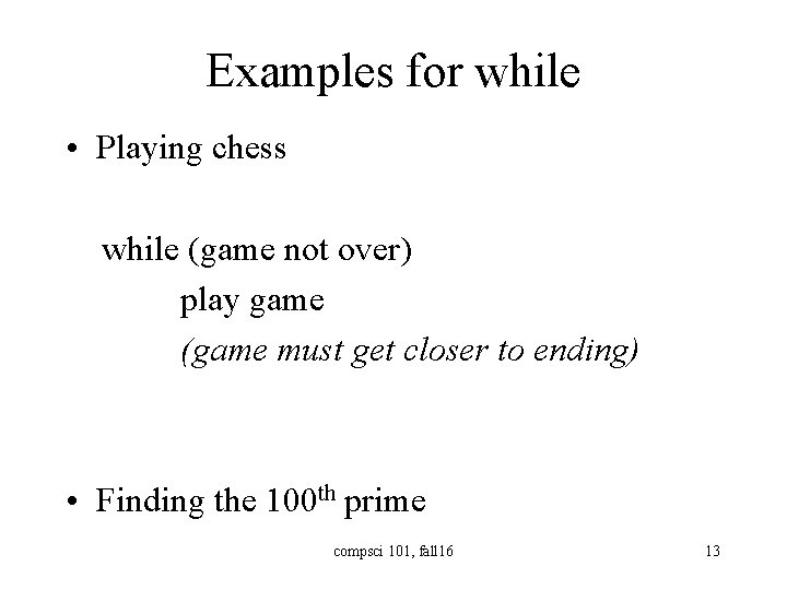 Examples for while • Playing chess while (game not over) play game (game must