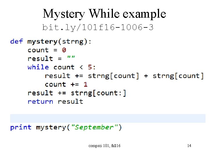 Mystery While example bit. ly/101 f 16 -1006 -3 compsci 101, fall 16 14