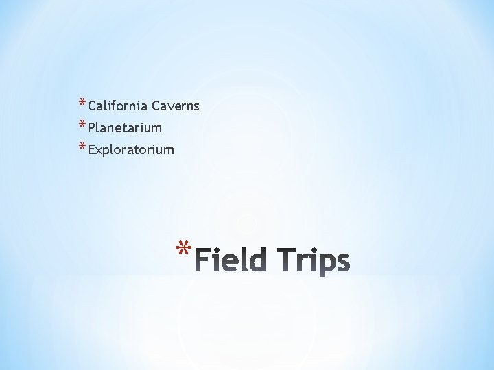 * California Caverns * Planetarium * Exploratorium * 