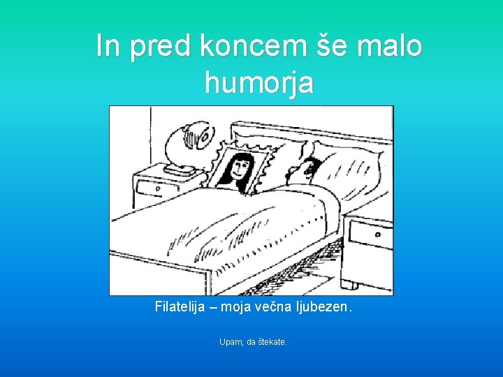In pred koncem še malo humorja Filatelija – moja večna ljubezen. Upam, da štekate.