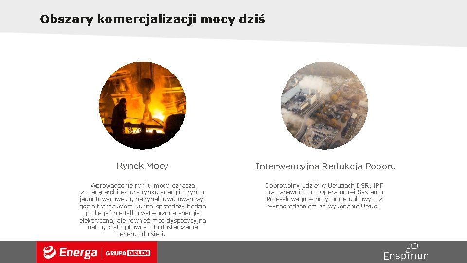 Obszary komercjalizacji mocy dziś Rynek Mocy Interwencyjna Redukcja Poboru Wprowadzenie rynku mocy oznacza zmianę