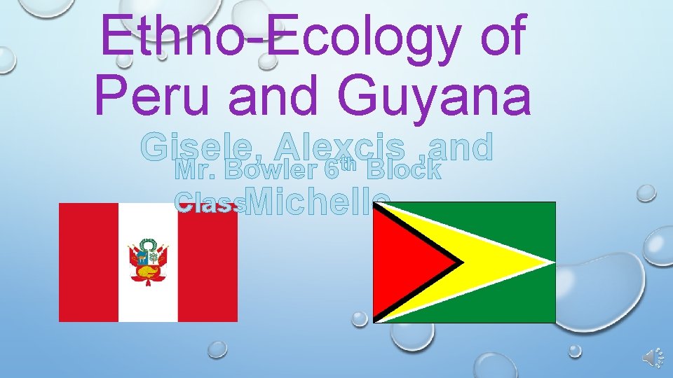 Ethno-Ecology of Peru and Guyana Gisele, Alexcis , and th Mr. Bowler 6 Block