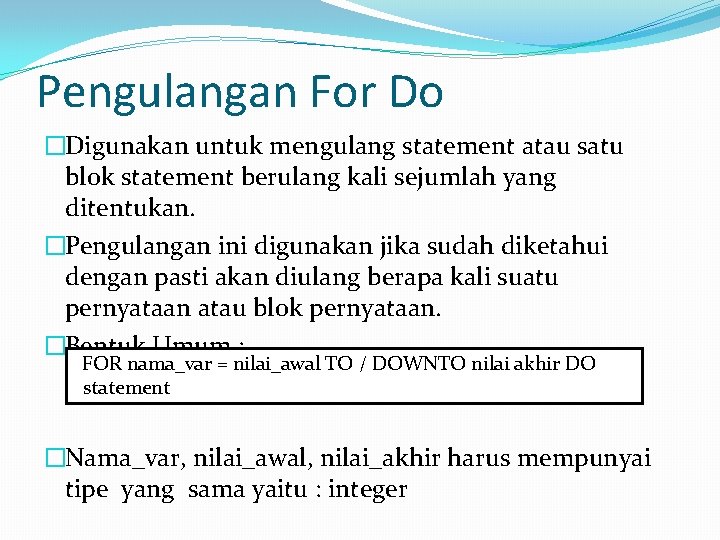 Pengulangan For Do �Digunakan untuk mengulang statement atau satu blok statement berulang kali sejumlah