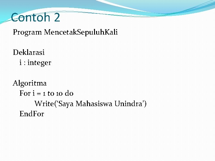 Contoh 2 Program Mencetak. Sepuluh. Kali Deklarasi i : integer Algoritma For i =