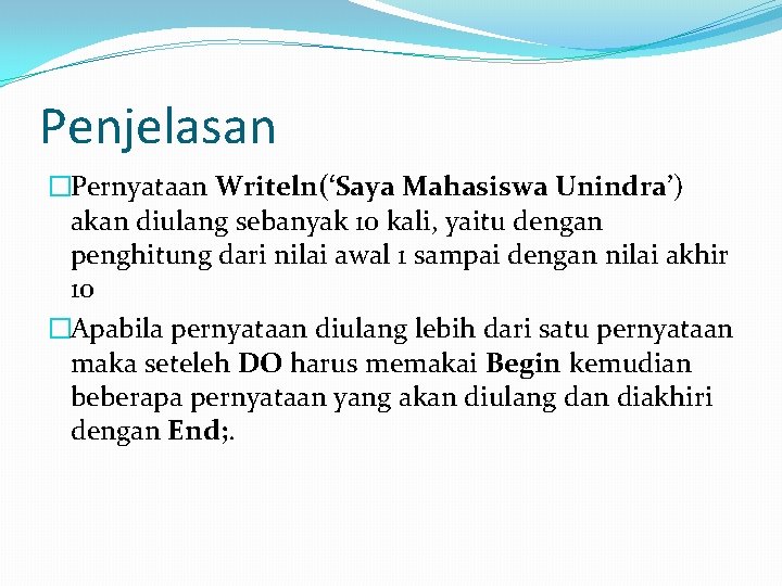 Penjelasan �Pernyataan Writeln(‘Saya Mahasiswa Unindra’) akan diulang sebanyak 10 kali, yaitu dengan penghitung dari