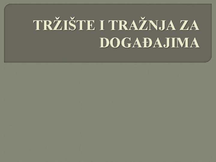 TRŽIŠTE I TRAŽNJA ZA DOGAĐAJIMA TRŽIŠTE I TRAŽNJA ZA DOGAĐAJIMA
