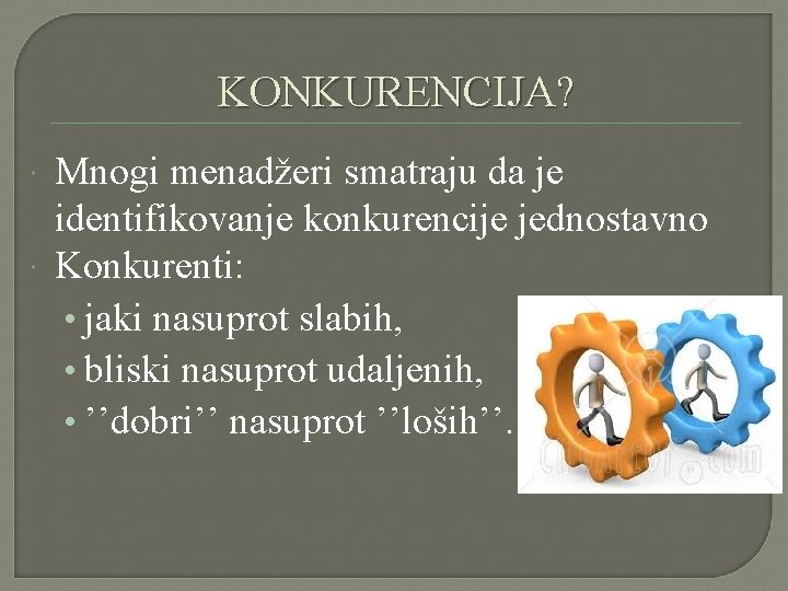 KONKURENCIJA? Mnogi menadžeri smatraju da je identifikovanje konkurencije jednostavno Konkurenti: • jaki nasuprot slabih, KONKURENCIJA? Mnogi menadžeri smatraju da je identifikovanje konkurencije jednostavno Konkurenti: • jaki nasuprot slabih,