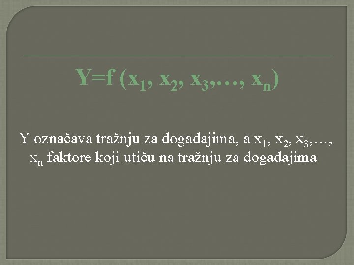 Y=f (x 1, x 2, x 3, …, xn) Y označava tražnju za događajima, Y=f (x 1, x 2, x 3, …, xn) Y označava tražnju za događajima,