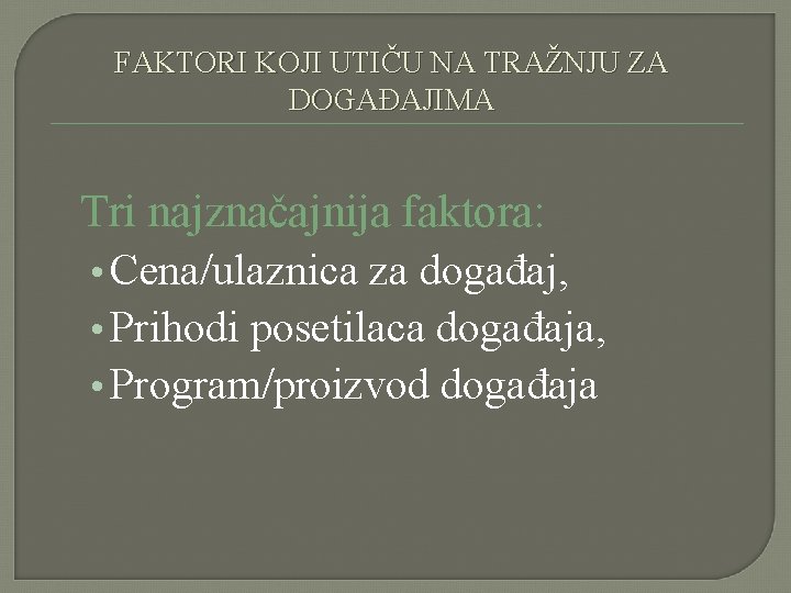 FAKTORI KOJI UTIČU NA TRAŽNJU ZA DOGAĐAJIMA Tri najznačajnija faktora: • Cena/ulaznica za događaj, FAKTORI KOJI UTIČU NA TRAŽNJU ZA DOGAĐAJIMA Tri najznačajnija faktora: • Cena/ulaznica za događaj,