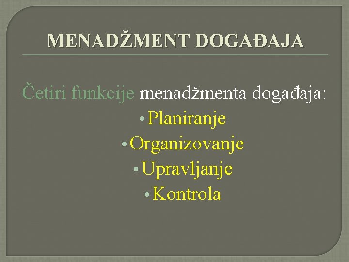MENADŽMENT DOGAĐAJA Četiri funkcije menadžmenta događaja: • Planiranje • Organizovanje • Upravljanje • Kontrola MENADŽMENT DOGAĐAJA Četiri funkcije menadžmenta događaja: • Planiranje • Organizovanje • Upravljanje • Kontrola