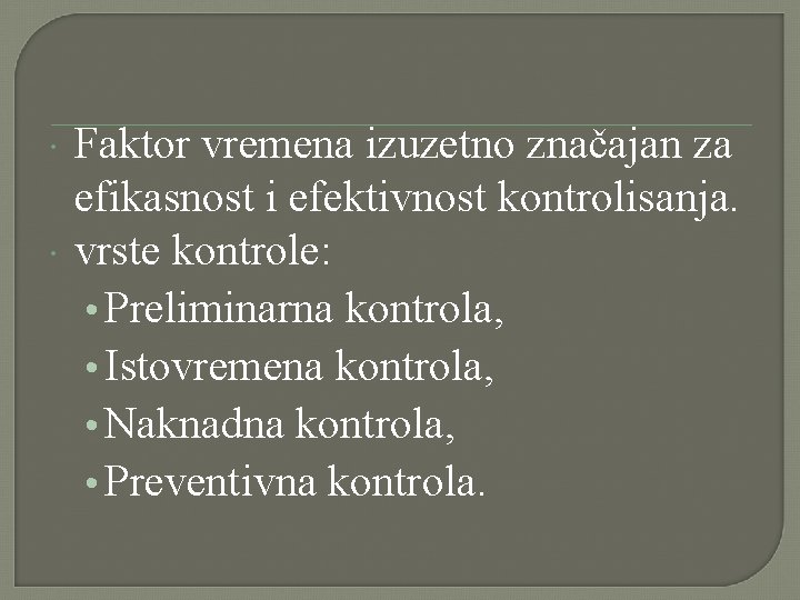 Faktor vremena izuzetno značajan za efikasnost i efektivnost kontrolisanja. vrste kontrole: • Preliminarna Faktor vremena izuzetno značajan za efikasnost i efektivnost kontrolisanja. vrste kontrole: • Preliminarna