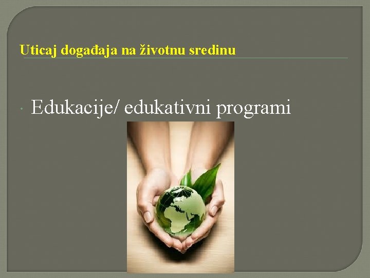 Uticaj događaja na životnu sredinu Edukacije/ edukativni programi Uticaj događaja na životnu sredinu Edukacije/ edukativni programi