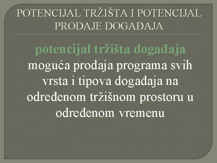 POTENCIJAL TRŽIŠTA I POTENCIJAL PRODAJE DOGAĐAJA potencijal tržišta događaja moguća prodaja programa svih vrsta POTENCIJAL TRŽIŠTA I POTENCIJAL PRODAJE DOGAĐAJA potencijal tržišta događaja moguća prodaja programa svih vrsta