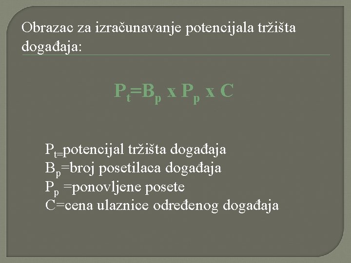 Obrazac za izračunavanje potencijala tržišta događaja: Pt=Bp x Pp x C Pt=potencijal tržišta događaja Obrazac za izračunavanje potencijala tržišta događaja: Pt=Bp x Pp x C Pt=potencijal tržišta događaja