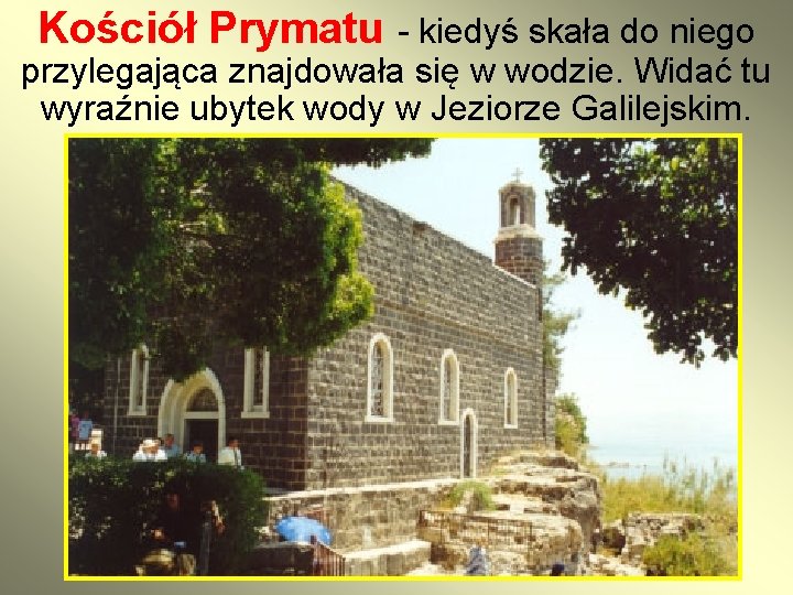 Kościół Prymatu - kiedyś skała do niego przylegająca znajdowała się w wodzie. Widać tu