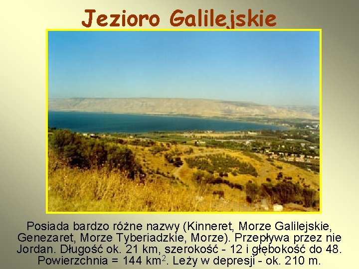 Jezioro Galilejskie Posiada bardzo różne nazwy (Kinneret, Morze Galilejskie, Genezaret, Morze Tyberiadzkie, Morze). Przepływa