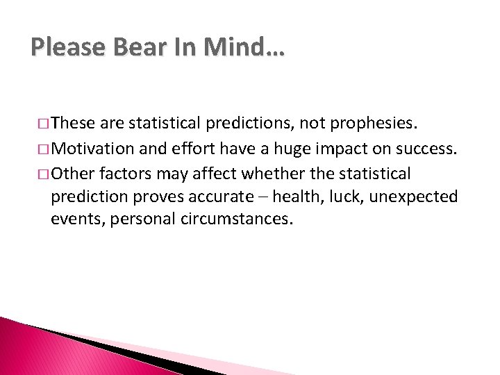 Please Bear In Mind… � These are statistical predictions, not prophesies. � Motivation and