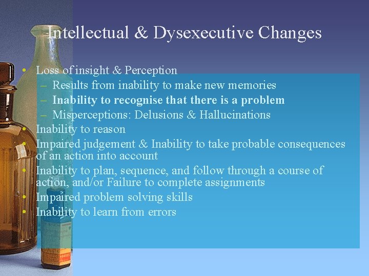 Intellectual & Dysexecutive Changes • Loss of insight & Perception – Results from inability