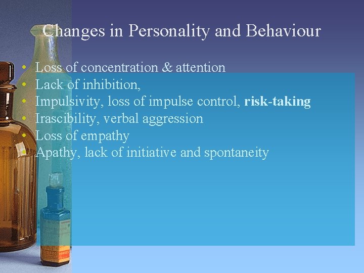 Changes in Personality and Behaviour • • • Loss of concentration & attention Lack