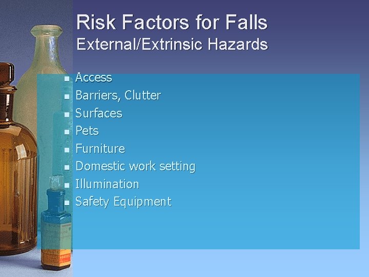 Risk Factors for Falls External/Extrinsic Hazards n n n n Access Barriers, Clutter Surfaces