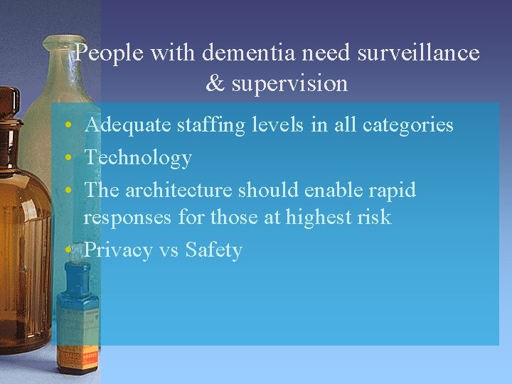 People with dementia need surveillance & supervision • Adequate staffing levels in all categories