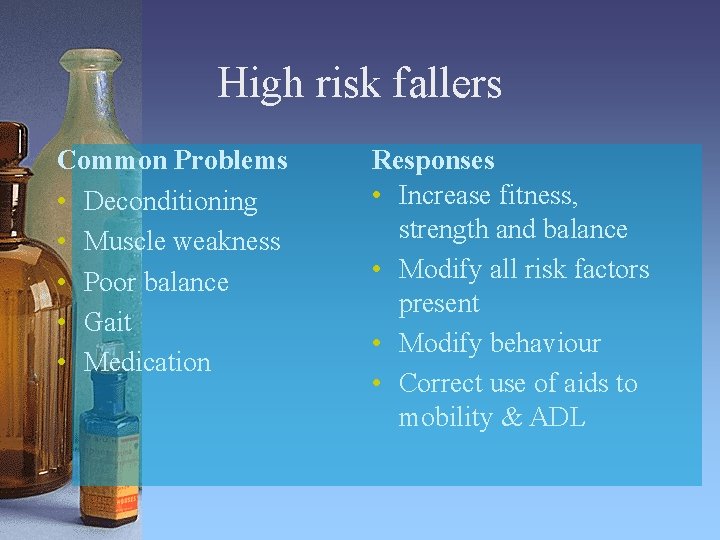 High risk fallers Common Problems • Deconditioning • Muscle weakness • Poor balance •