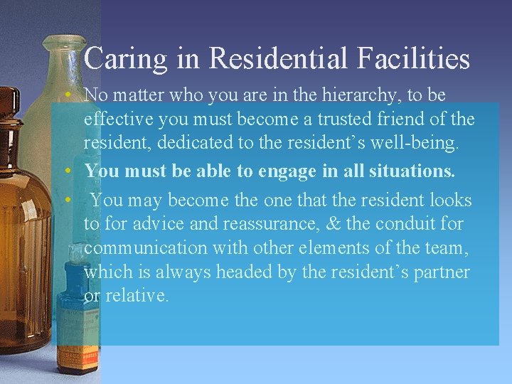 Caring in Residential Facilities • No matter who you are in the hierarchy, to