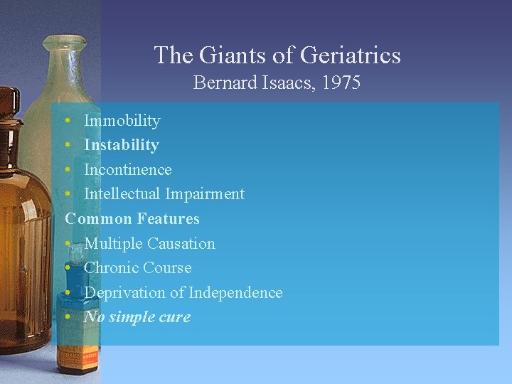 The Giants of Geriatrics Bernard Isaacs, 1975 • Immobility • Instability • Incontinence •