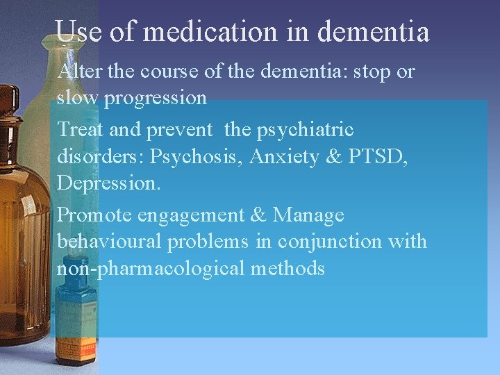 Use of medication in dementia Alter the course of the dementia: stop or slow