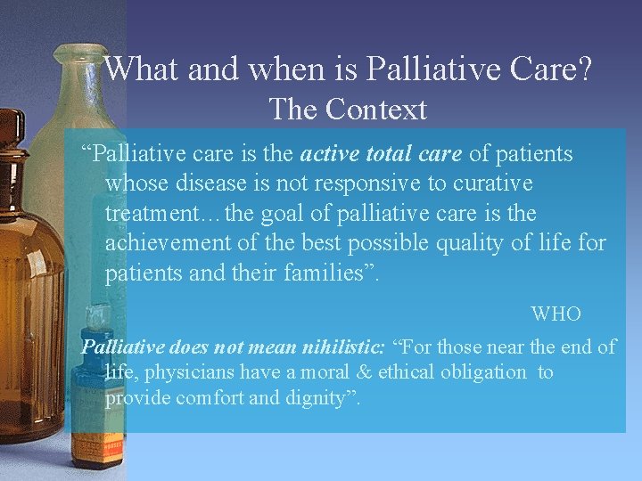 What and when is Palliative Care? The Context “Palliative care is the active total