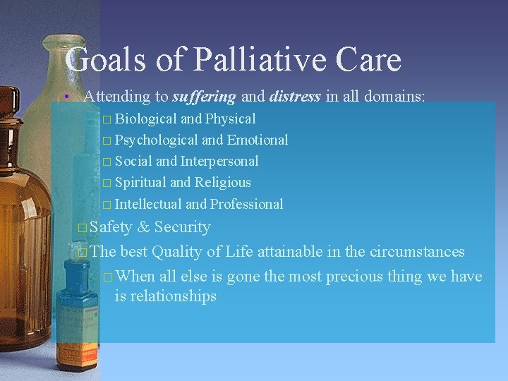 Goals of Palliative Care • Attending to suffering and distress in all domains: �