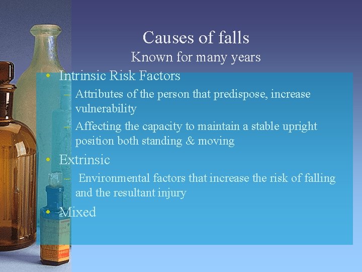 Causes of falls Known for many years • Intrinsic Risk Factors – Attributes of