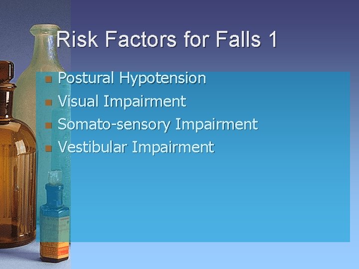 Risk Factors for Falls 1 n n Postural Hypotension Visual Impairment Somato-sensory Impairment Vestibular