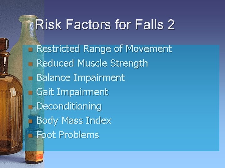 Risk Factors for Falls 2 n n n n Restricted Range of Movement Reduced