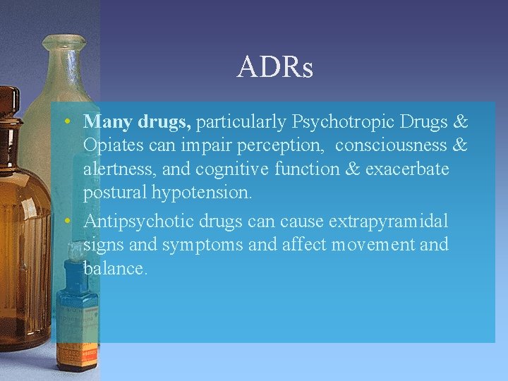 ADRs • Many drugs, particularly Psychotropic Drugs & Opiates can impair perception, consciousness &