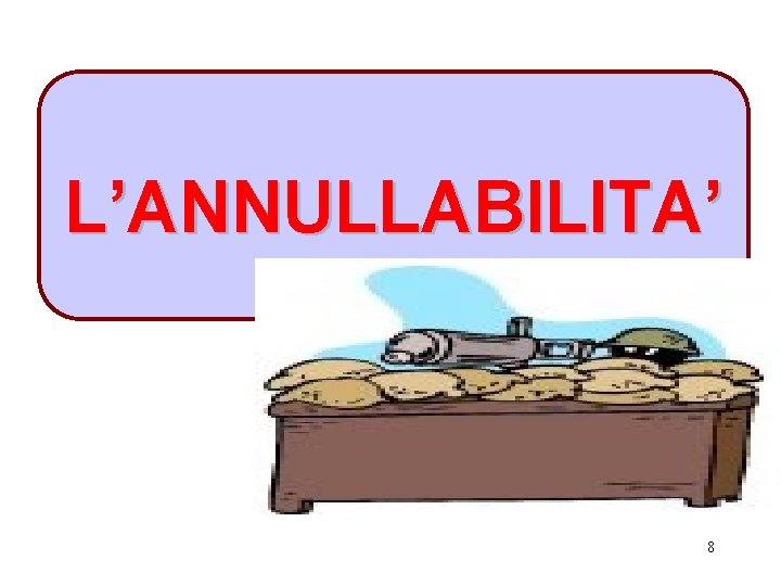 L’ANNULLABILITA’ 8 